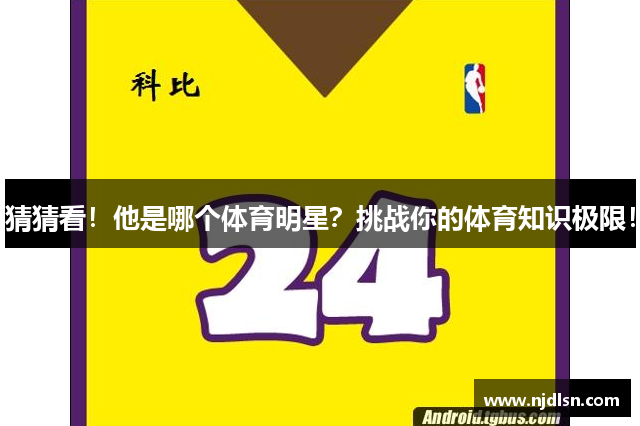 猜猜看！他是哪个体育明星？挑战你的体育知识极限！