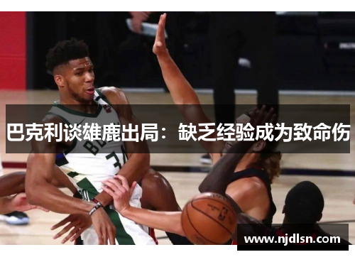 巴克利谈雄鹿出局：缺乏经验成为致命伤