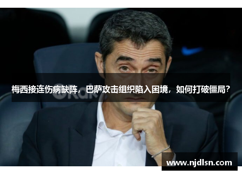 梅西接连伤病缺阵，巴萨攻击组织陷入困境，如何打破僵局？